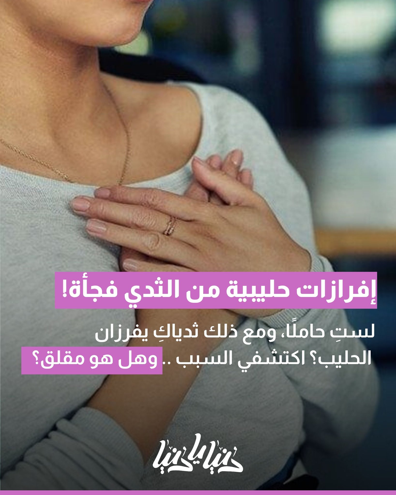 إفرازات حليبية من الثدي رغم عدم الحمل.. متى يجب أن تقلقي؟